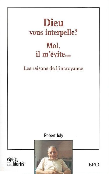 Dieu vous interpelle ? Moi il m'évite... - Les raisons de l'incroyance