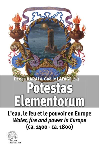 Potestas Elementorum - "L'eau, le feu et le pouvoir en Europe - Water, fire and power in Europe (ca. 1400 - ca. 1800)"
