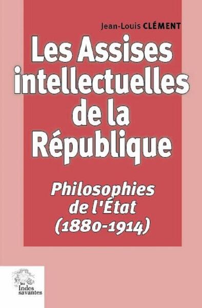 Les Assises intellectuelles de la république - Philosophies de l'État (1880-1914)