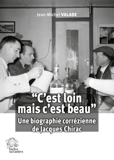 "C'est loin mais c'est beau" - Une biographie corrézienne de Jacques Chirac