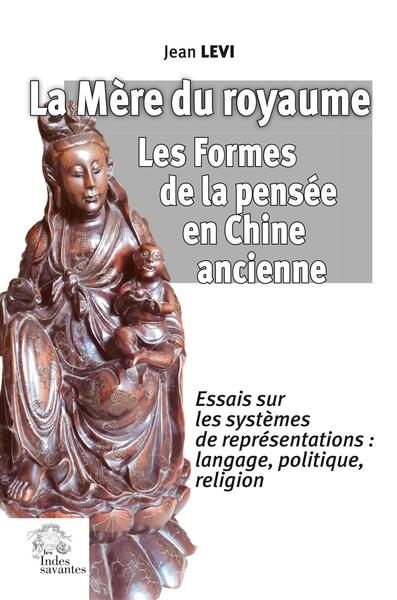 La Mère du royaume. Les Formes de la pensée en Chine ancienne. - Essais sur les systèmes de représentations : langage, politique, religion