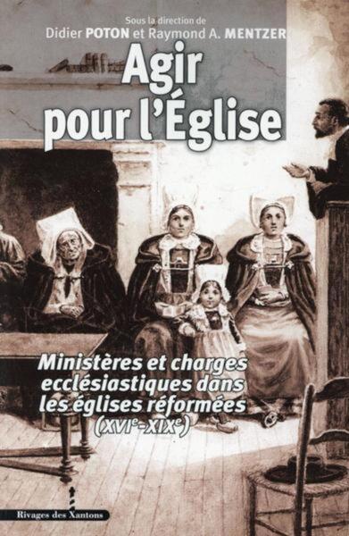 Agir pour l'Église XVIe-XIXe siècle - Ministères et charges ecclésiastiques dans les Églises réformées (XVIe-XIXe siècle)