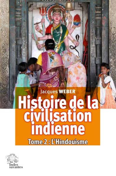 Histoire de la civilisation indienne : L'Hindouisme - Histoire de la civilisation indienne vol. II