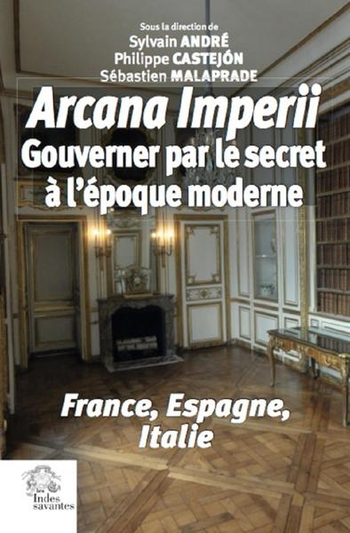 « arcana imperii ». gouverner par le secret à l'époque moderne - France, Italie, Espagne