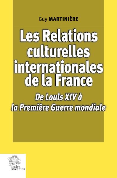 Les relations culturelles internationales de la France - De Louis XIV à la Première Guerre mondiale