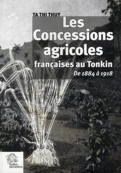 Les Concessions agricoles françaises au Tonkin - De 1884 à 1918