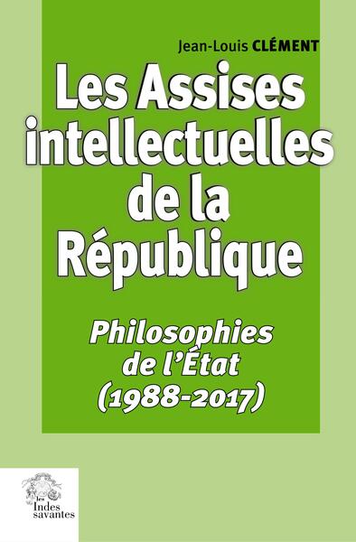 Les Assises intellectuelles de la République - Tome 3 : Philosophies de l'État (1988-2017)