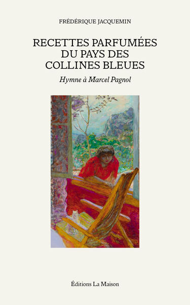 Recettes parfumées du pays des collines bleues - Hymne à Marcel Pagnol - vol01
