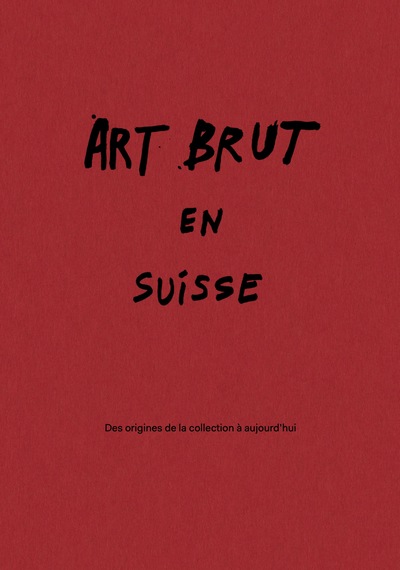 ART BRUT EN SUISSE - Des origines de la collection à aujourd'hui