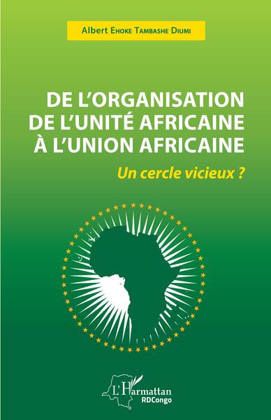 De l'organisation de l'unité Africaine à l'union Africaine - Un cercle vicieux?