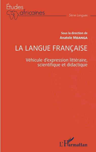 La langue française - Véhicule d'expression littéraire, scientifique et didactique