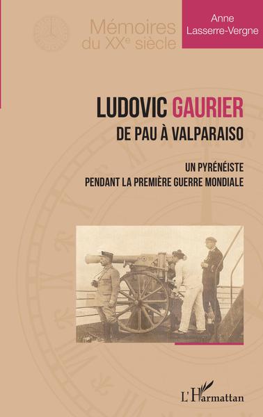 Ludovic Gaurier - De Pau à Valparaiso - Un pyrénéiste pendant la première Guerre Mondiale