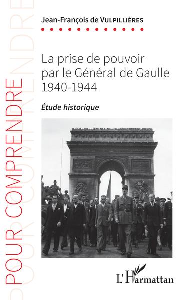 La prise de pouvoir par le Général de Gaulle - 1940-1944 - Étude historique