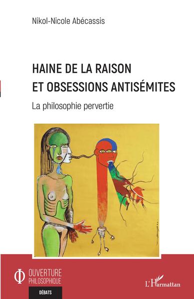 Haine de la raison et obsessions antisémites - La philosophie pervertie