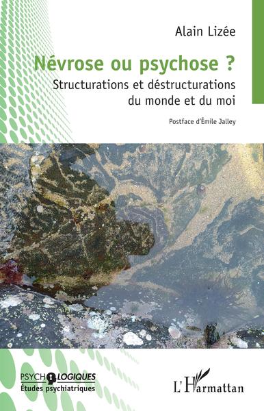 Névrose ou psychose ? - Structurations et déstructurations du monde et du moi
