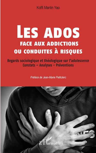 Les ados face aux addictions ou conduites à risques - Regards sociologique et théologique sur l'adolescence - Constats - Analyses - Préventions