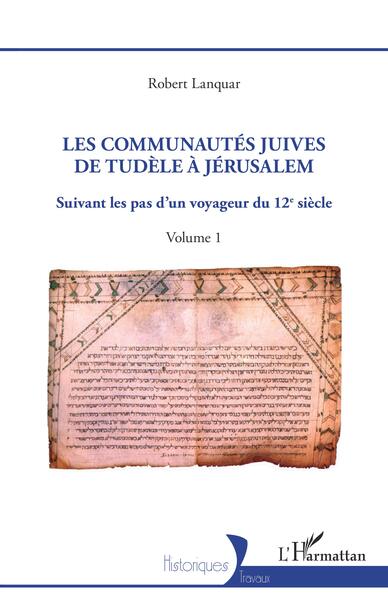 Les Communautés juives de Tudèle à Jérusalem - Suivant les pas d'un voyageur du 12e siècle - Volume 1
