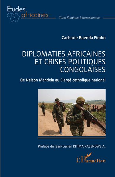 Diplomaties africaines et crises politiques congolaises - De Nelson Mandela au Clergé catholique national