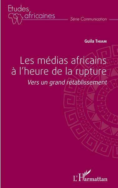 Les médias africains à l'heure de la rupture - Vers un grand rétablissement