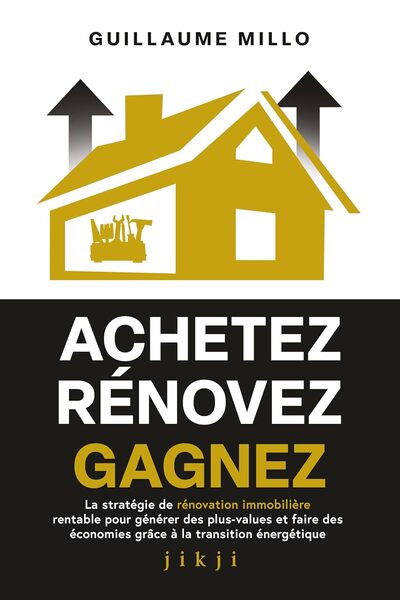Achetez Rénovez Gagnez - La stratégie de rénovation immobilière rentable pour générer des plus-values et faire des économies grâce à la transition énergétique