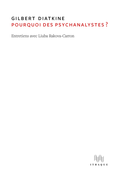 Pourquoi des psychanalystes ? - Entretiens : Gilbert Diatkine et Liuba Rakova-Carron