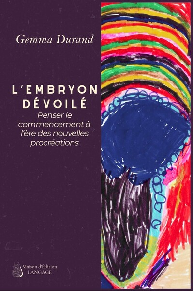 L’embryon dévoilé - Penser le commencement à l’ère  des nouvelles procréations