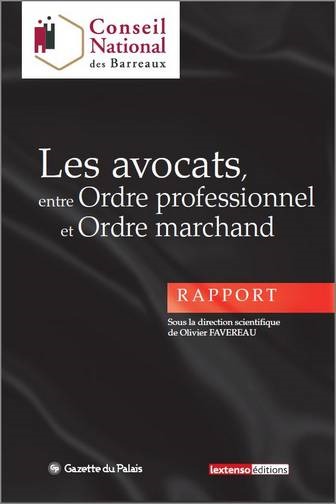 LES AVOCATS ENTRE ORDRE PROFESSIONNEL ET ORDRE MARCHAND - SOUS LA DIRECTION SCIENTIFIQUE DE OLIVIER FAVEREAU