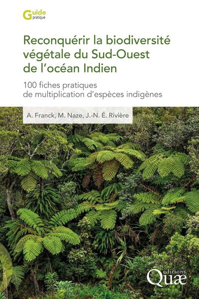 Reconquérir la biodiversité végétale du Sud-Ouest de l'océan Indien - 100 fiches pratiques de multiplication d'espèces indigènes