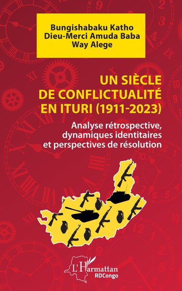 Un siècle de conflictualité en Ituri (1911-2023) - Analyse rétrospective, dynamiques identitaires et perspectives de résolution