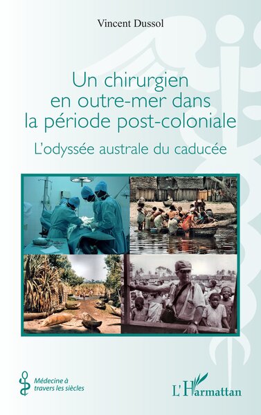 Un chirurgien en outre-mer dans la période post-coloniale - L'odyssée australe du caducée