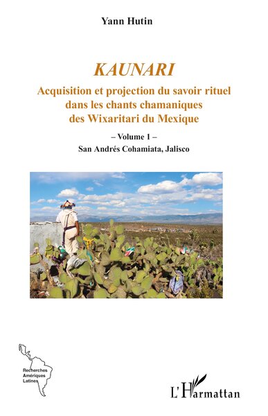 Kaunari - Acquisition et projection du savoir rituel dans les chants chamaniques des Wixaritari du Mexique - Volume 1 – San Andrés Cohamiata, Jalisco