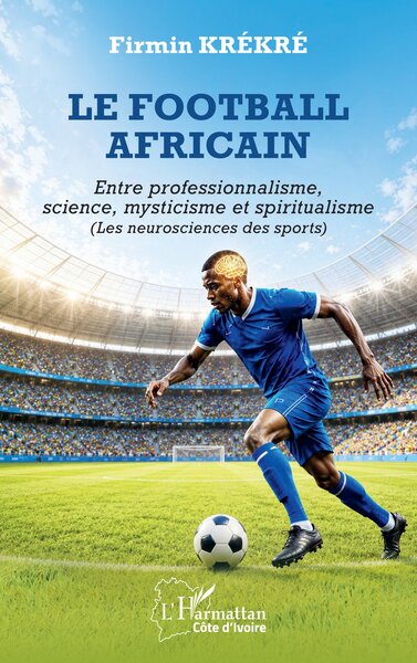Le football africain - Entre professionnalisme, science, mysticisme et spiritualisme ( Les neurosciences des sports)