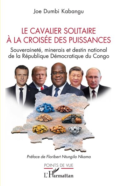 Le cavalier solitaire à la croisée des puissances - Souveraineté, minerais et destin national de la République Démocratique du Congo