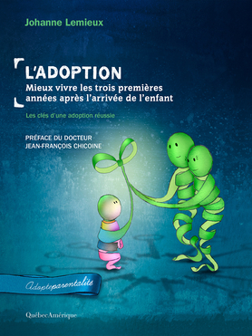 L'Adoption - Mieux vivre les trois premières années après l'arrivée de l'enfant
