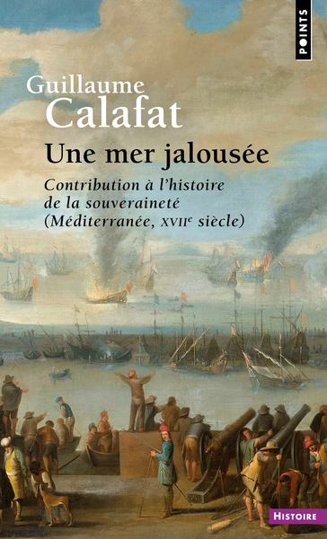Une mer jalousée - Contribution à l'histoire de la souveraineté (Méditerranée - XVIIe siècle)