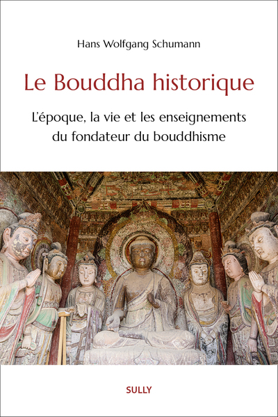 Le Bouddha historique - L'époque, la vie et les enseignements du fondateur du bouddhisme