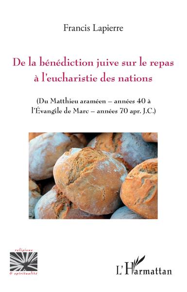 De la bénédiction juive sur le repas à l'eucharistie des nations - Du Matthieu araméen - années 40 à l'Evangile de Marc - années 70 apr. J.C.