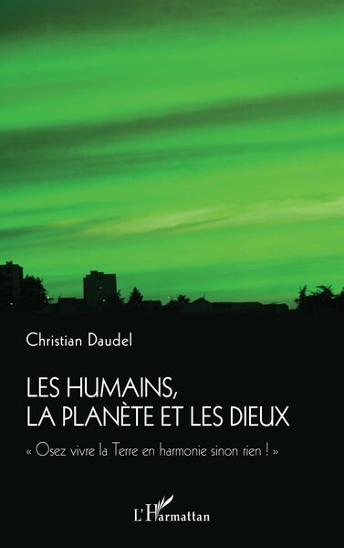 Les humains, la planète et les dieux - "Osez vivre la Terre en harmonie sinon rien !"