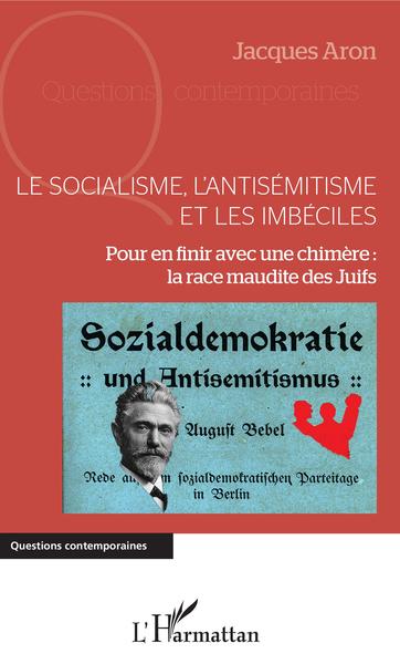 Le socialisme, l'antisémitisme et les imbéciles - Pour en finir avec une chimère : la race maudite des Juifs