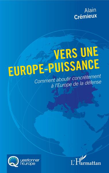 Vers une Europe-puissance - Comment aboutir concrètement à l'Europe de la défense