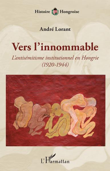 Vers l'innommable - L'antisémitisme institutionnel en Hongrie - (1920-1944)