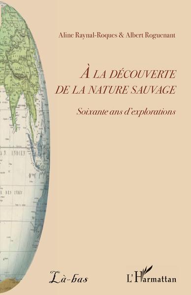 A la découverte de la nature sauvage - Soixante ans d'explorations