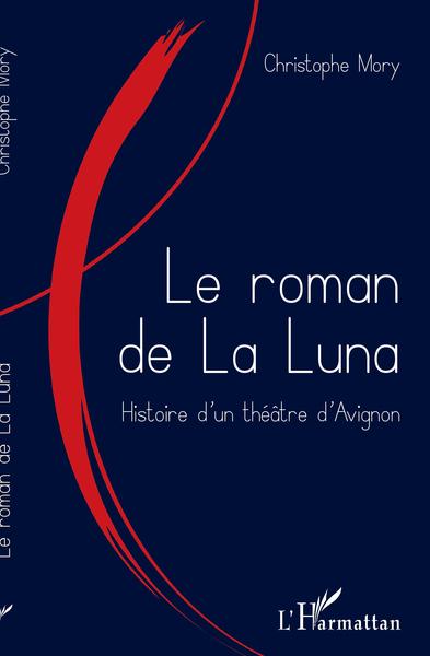 Le roman de la Luna - Histoire d'un théâtre d'Avignon