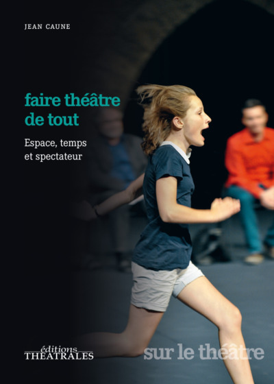 Faire théâtre de tout - Espace, temps et place du spectateur