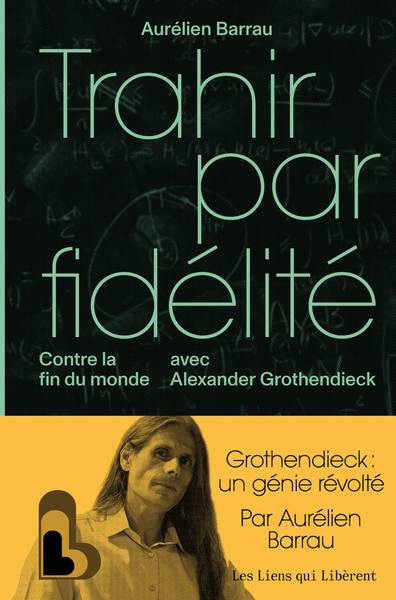 Trahir par fidélité - Contre la fin du monde avec Alexandre Grothendieck