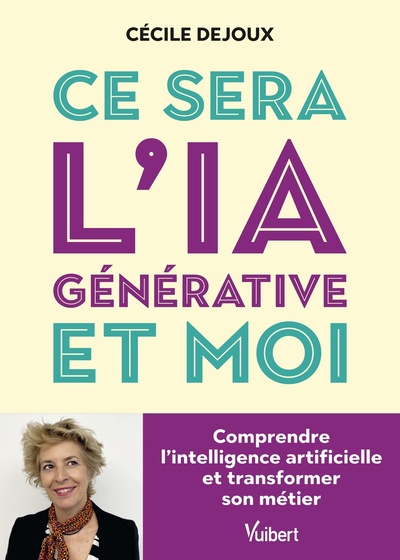 Ce sera l’IA générative et moi - Comprendre l'intelligence artificielle et transformer son métier