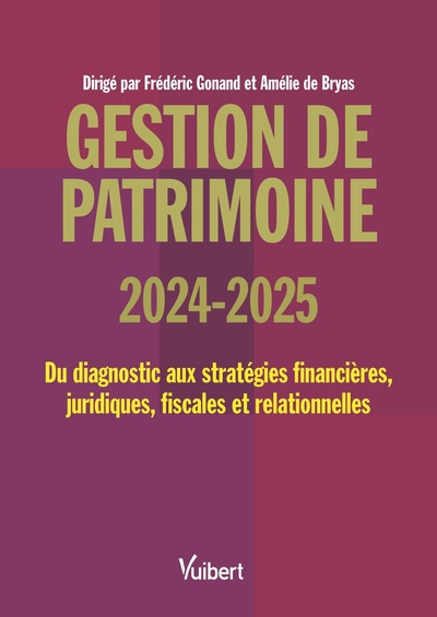 Gestion de patrimoine 2024 / 2025 - Du diagnostic aux stratégies financières, juridiques, fiscales et relationnelles