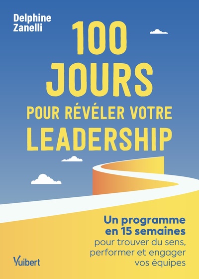 100 jours pour révéler votre leadership - Un programme en 15 semaines pour trouver du sens, performer et engager vos équipes