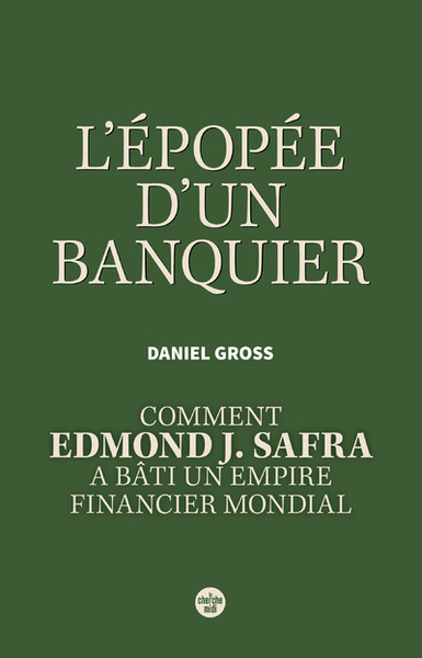 L'Épopée d'un banquier. Comment Edmond J. Safra a bâti un empire financier mondial.