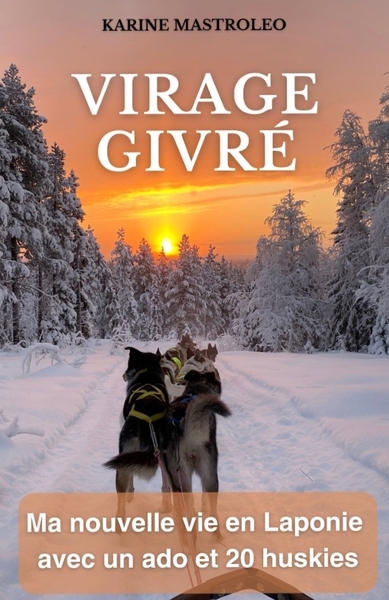 Virage givré - Ma nouvelle vie en Laponie avec un ado et 20 huskies
